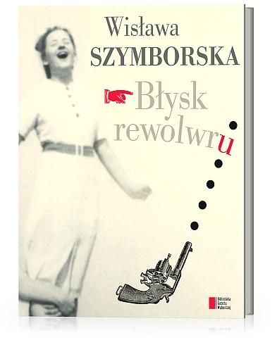Polecamy: Wisława Szymborska „Błysk rewolwru”