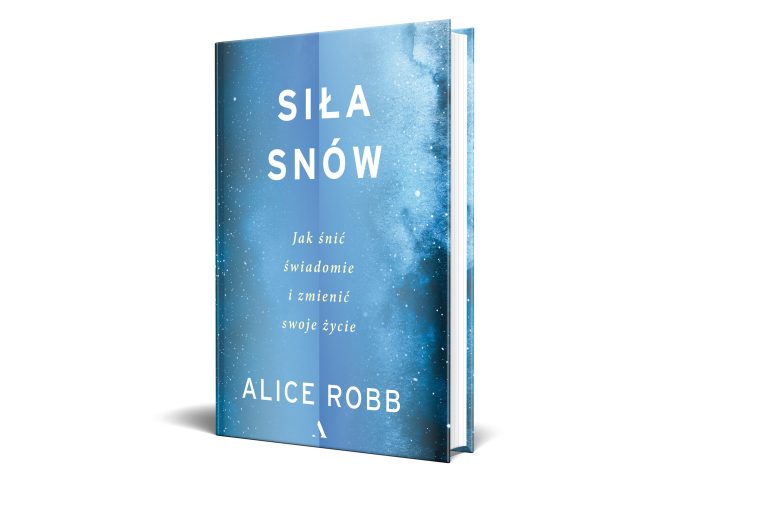Siła snów.  Jak śnić świadomie i zmienić swoje życie Alice Robb