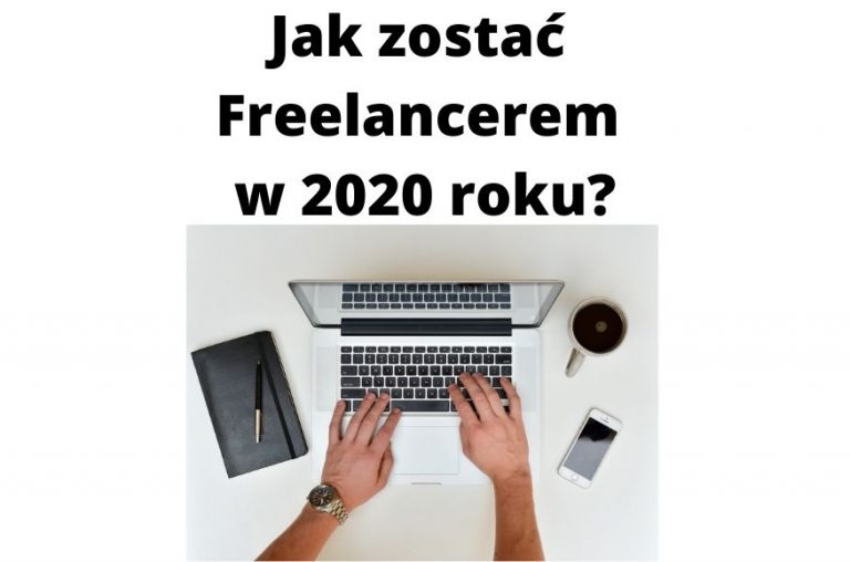 Jak zostać Freelancerem w 2020 roku – pracować zdalnie i rozwijać biznes online?